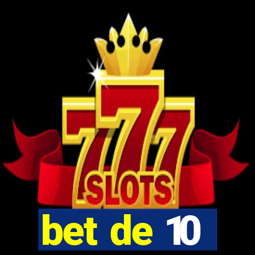 bet de 10